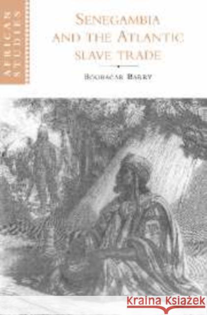 Senegambia and the Atlantic Slave Trade Boubacar Barry (Université Cheikh Anta Diop de Dakar, Senegal) 9780521592260