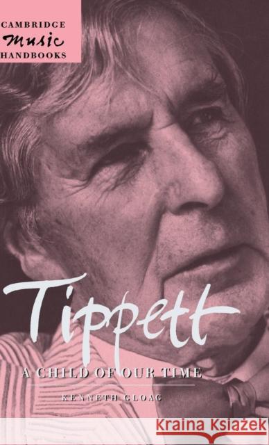 Tippett: A Child of our Time Kenneth Gloag (University of Wales College of Cardiff) 9780521592284 Cambridge University Press