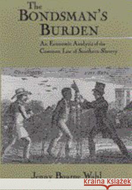 The Bondsman's Burden: An Economic Analysis of the Common Law of Southern Slavery Wahl, Jenny Bourne 9780521592383