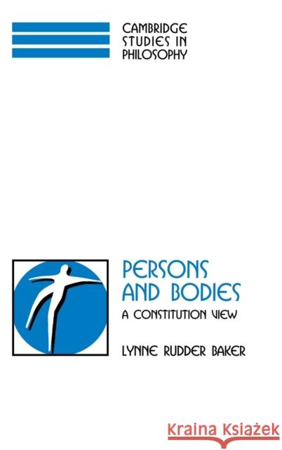 Persons and Bodies: A Constitution View Lynne Rudder Baker (Distinguished Professor, University of Massachusetts, Amherst) 9780521592635