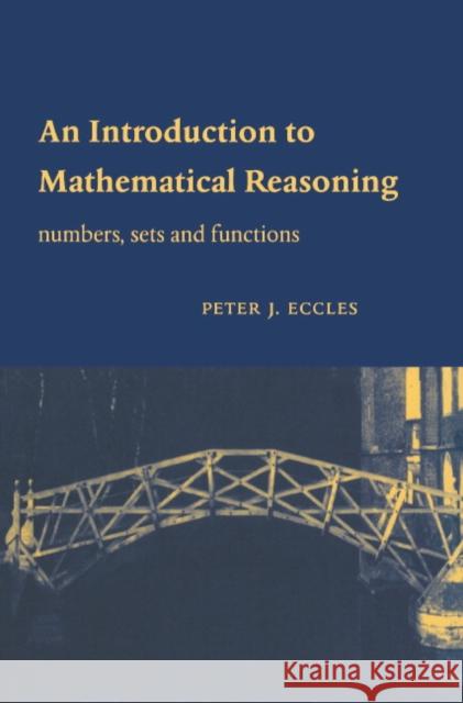 An Introduction to Mathematical Reasoning : Numbers, Sets and Functions Peter Eccles 9780521592697 