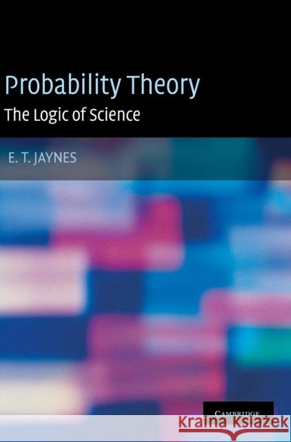 Probability Theory: The Logic of Science Jaynes, E. T. 9780521592710 Cambridge University Press