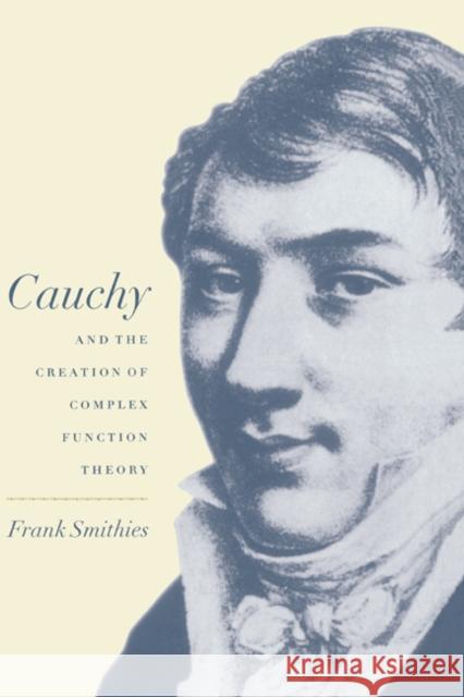 Cauchy and the Creation of Complex Function Theory Frank Smithies F. Smithies 9780521592789