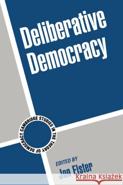 Deliberative Democracy Jon Elster (Columbia University, New York) 9780521592963 Cambridge University Press