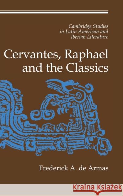 Cervantes, Raphael and the Classics Frederick A. de Armas (Pennsylvania State University) 9780521593021 Cambridge University Press