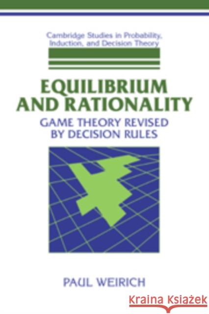 Equilibrium and Rationality: Game Theory Revised by Decision Rules Paul Weirich (University of Missouri, Columbia) 9780521593526