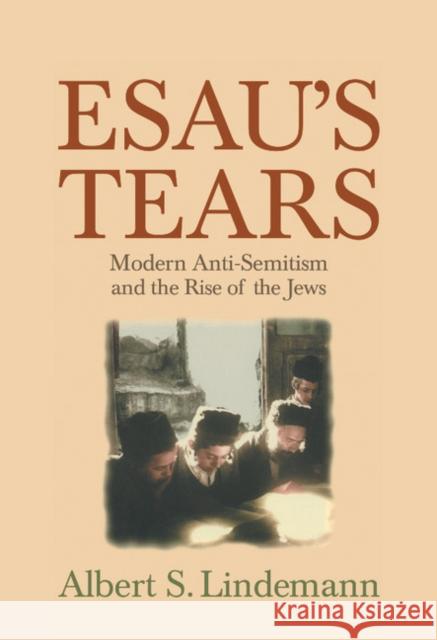 Esau's Tears: Modern Anti-Semitism and the Rise of the Jews Lindemann, Albert S. 9780521593694 Cambridge University Press