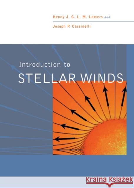 Introduction to Stellar Winds Henny J. G. L. M. Lamers Henry Lamers Joseph P. Cassinelli 9780521593984