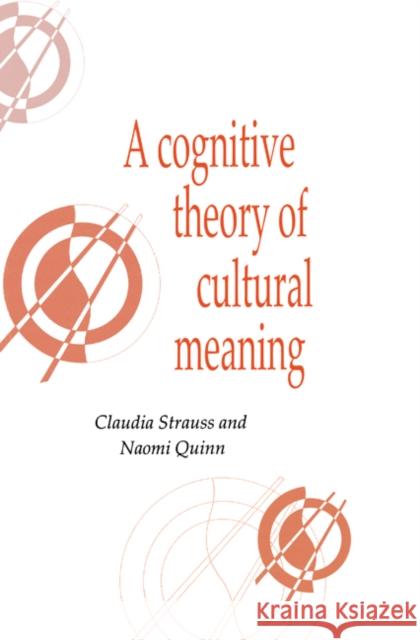 A Cognitive Theory of Cultural Meaning Claudia Strauss Naomi Quinn Naomi Quinn 9780521594097