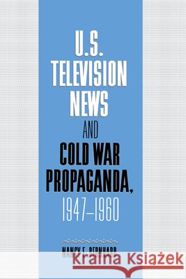 U.S. Television News and Cold War Propaganda, 1947-1960 Nancy E. Bernhard 9780521594158 Cambridge University Press