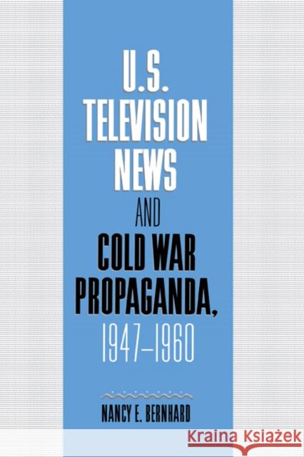 U.S. Television News and Cold War Propaganda, 1947-1960 Nancy E. Bernhard 9780521594158 Cambridge University Press
