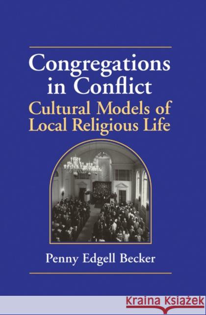 Congregations in Conflict: Cultural Models of Local Religious Life Becker, Penny Edgell 9780521594448