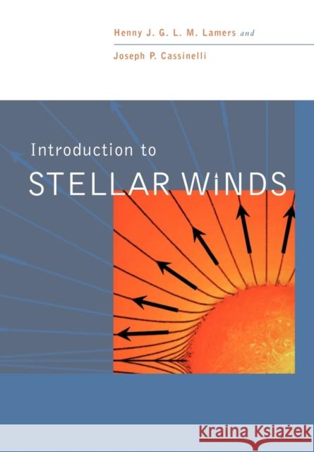 Introduction to Stellar Winds Henny J. G. L. M. Lamers Henry Lamers Joseph P. Cassinelli 9780521595650