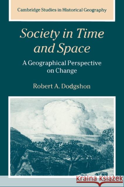 Society in Time and Space: A Geographical Perspective on Change Dodgshon, Robert A. 9780521596404 CAMBRIDGE UNIVERSITY PRESS