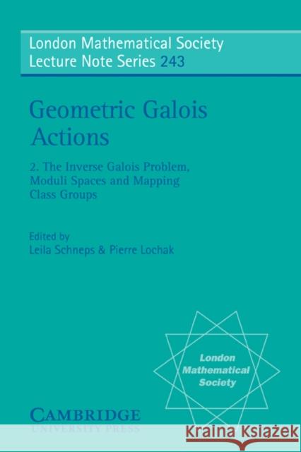 Geometric Galois Actions: Volume 2, the Inverse Galois Problem, Moduli Spaces and Mapping Class Groups Schneps, Leila 9780521596411
