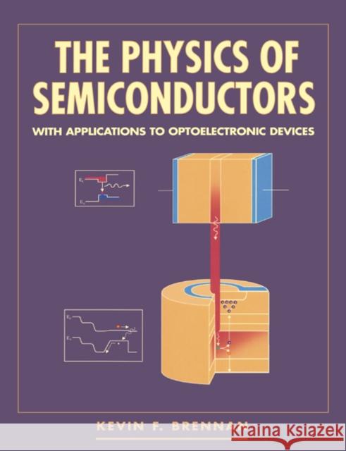 The Physics of Semiconductors: With Appications to Optoelectronic Devices Brennan, Kevin F. 9780521596626 Cambridge University Press