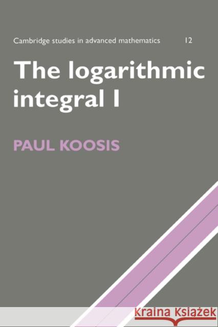 The Logarithmic Integral: Volume 1 Paul Koosis B. Bollobas W. Fulton 9780521596725 Cambridge University Press