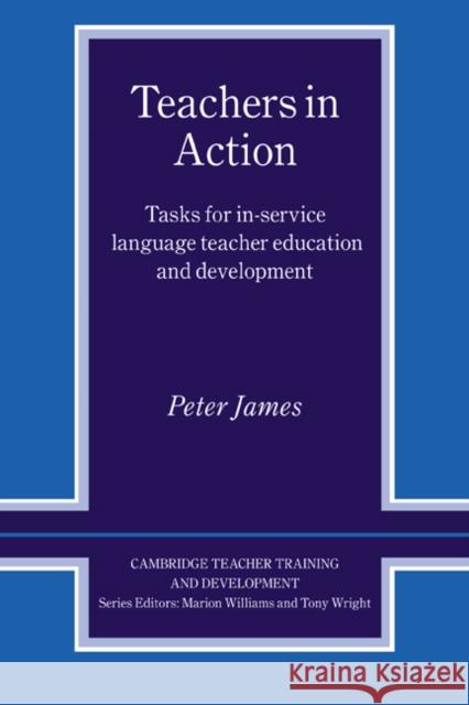 Teachers in Action: Tasks for In-Service Language Teacher Education and Development James, Peter 9780521596893 Cambridge University Press