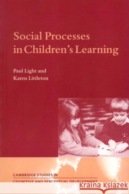 Social Processes in Children's Learning Paul Light Karen Littleton 9780521596916 CAMBRIDGE UNIVERSITY PRESS