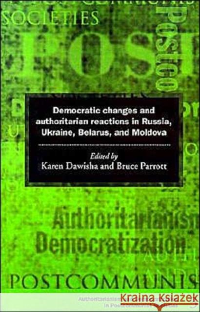 Democratic Changes and Authoritarian Reactions in Russia, Ukraine, Belarus and Moldova Karen Dawisha Bruce Parrott Bruce Parrott 9780521597326