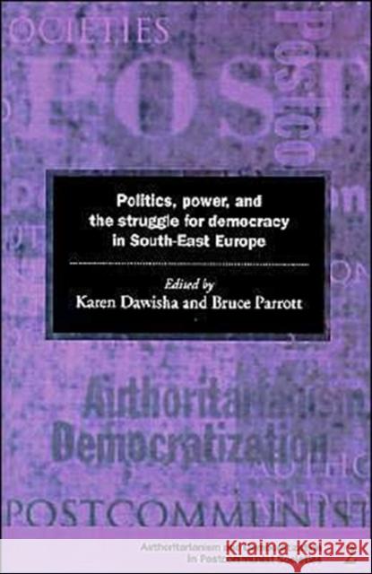 Politics, Power and the Struggle for Democracy in South-East Europe Karen Dawisha Bruce Parrott Bruce Parrott 9780521597333