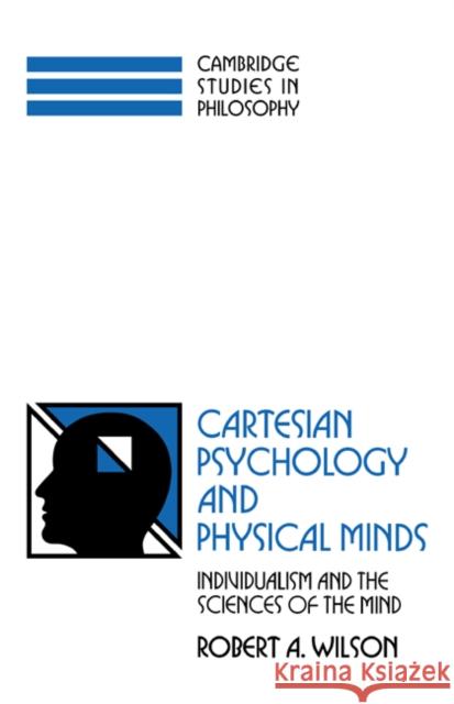 Cartesian Psychology and Physical Minds: Individualism and the Science of the Mind Wilson, Robert Andrew 9780521597340 Cambridge University Press