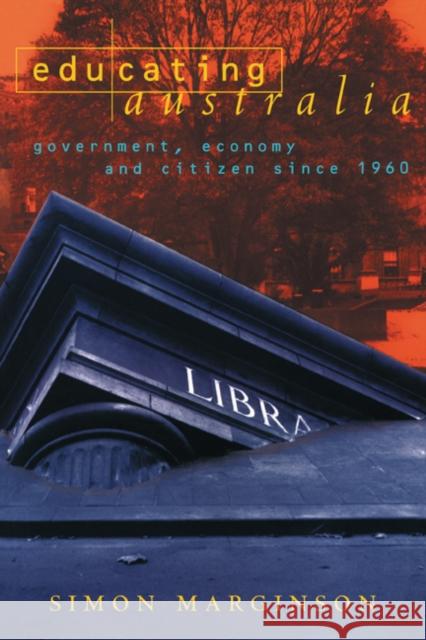 Educating Australia: Government, Economy and Citizen Since 1960 Marginson, Simon 9780521598309