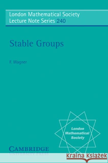 Stable Groups F. Wagner 9780521598392 CAMBRIDGE UNIVERSITY PRESS