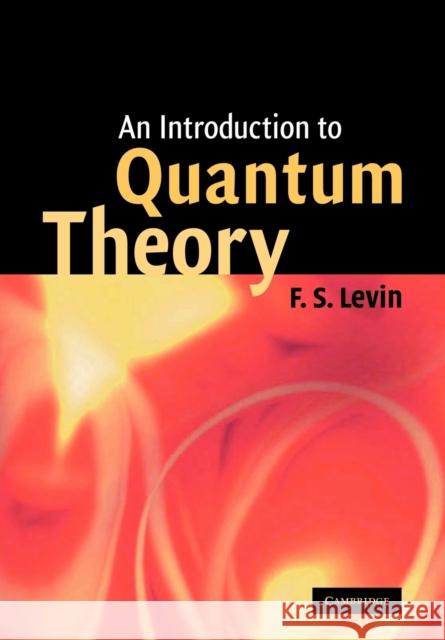 An Introduction to Quantum Theory F. S. Levin Frank S. Levin 9780521598415 Cambridge University Press