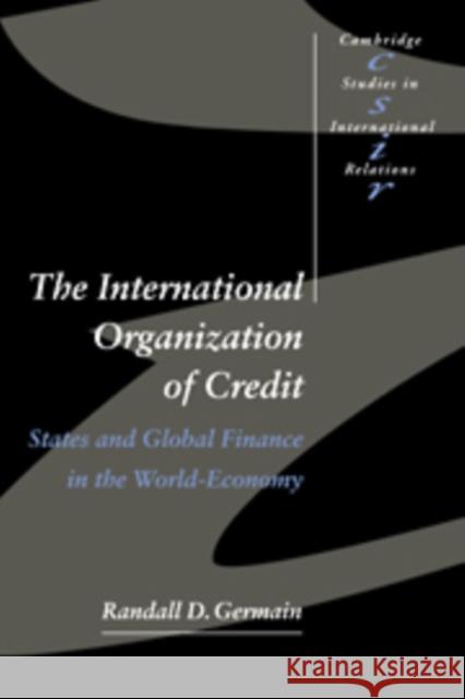 The International Organization of Credit: States and Global Finance in the World-Economy Germain, Randall D. 9780521598514 Cambridge University Press
