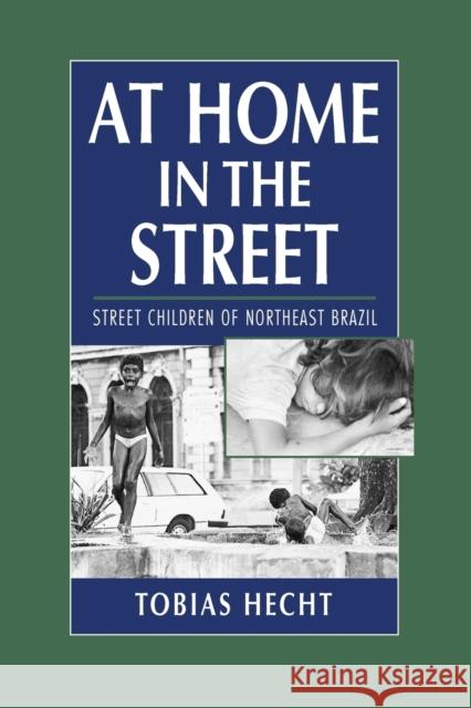 At Home in the Street: Street Children of Northeast Brazil Hecht, Tobias 9780521598699