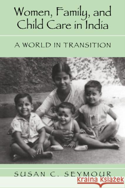 Women, Family, and Child Care in India: A World in Transition Seymour, Susan C. 9780521598842 Cambridge University Press