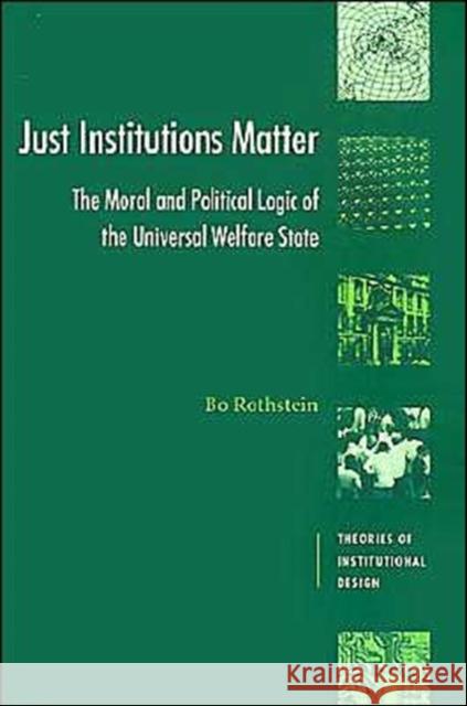 Just Institutions Matter: The Moral and Political Logic of the Universal Welfare State Rothstein, Bo 9780521598934 Cambridge University Press