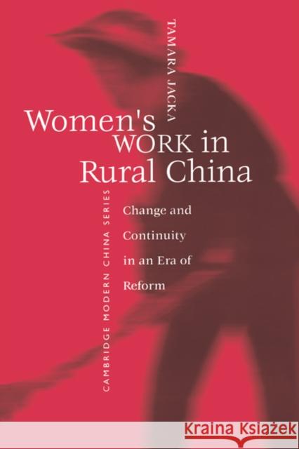 Women's Work in Rural China: Change and Continuity in an Era of Reform Jacka, Tamara 9780521599283 Cambridge University Press