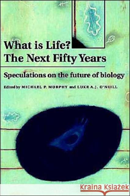 What Is Life? the Next Fifty Years: Speculations on the Future of Biology Murphy, Michael P. 9780521599399 Cambridge University Press