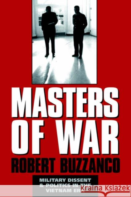 Masters of War: Military Dissent and Politics in the Vietnam Era Buzzanco, Robert 9780521599405 0