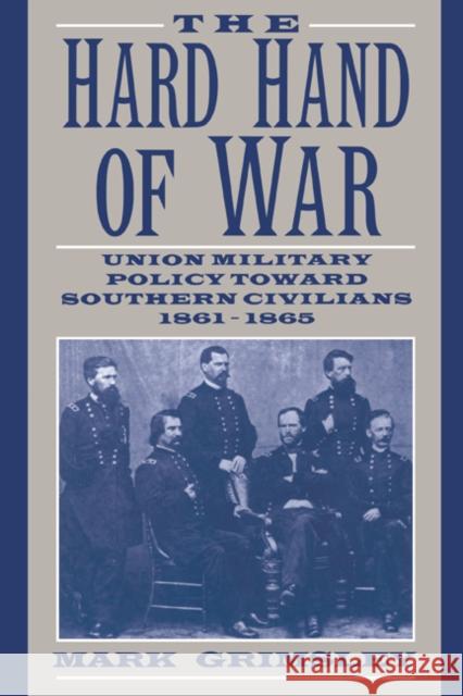 The Hard Hand of War: Union Military Policy Toward Southern Civilians, 1861-1865 Grimsley, Mark 9780521599412