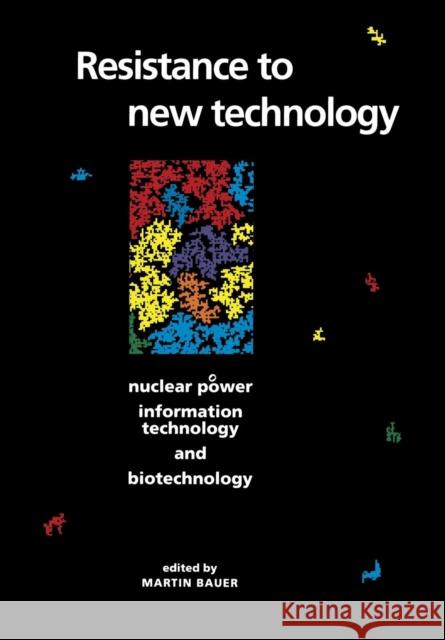 Resistance to New Technology: Nuclear Power, Information Technology and Biotechnology Bauer, Martin 9780521599481