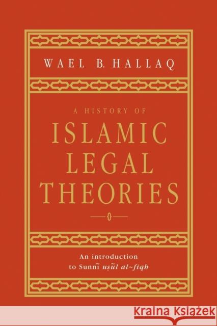 A History of Islamic Legal Theories: An Introduction to Sunni Usul Al-Fiqh Hallaq, Wael B. 9780521599863