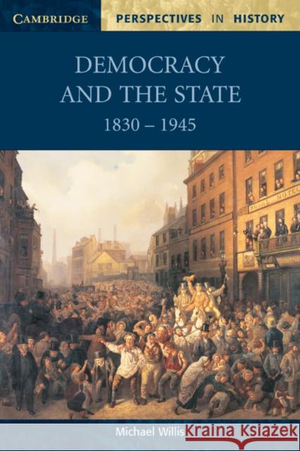 Democracy and the State: 1830-1945 Willis, Michael 9780521599948