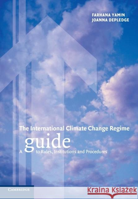 The International Climate Change Regime: A Guide to Rules, Institutions and Procedures Yamin, Farhana 9780521600590 Cambridge University Press