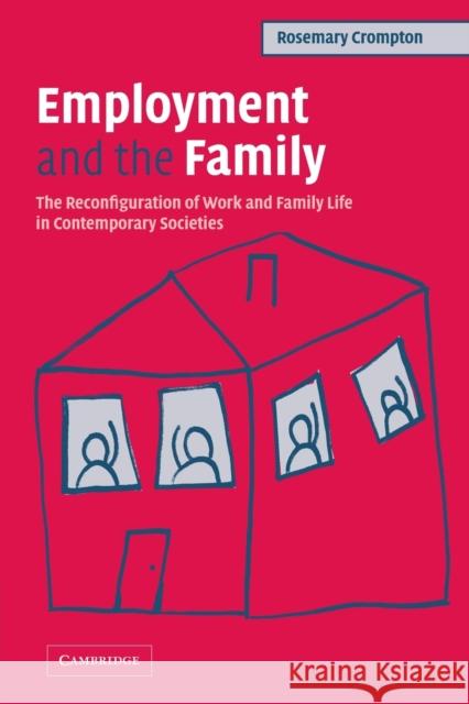 Employment and the Family: The Reconfiguration of Work and Family Life in Contemporary Societies Crompton, Rosemary 9780521600750 0