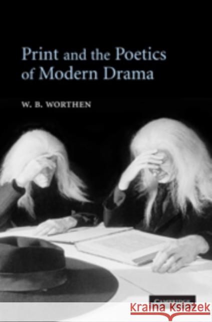 Print and the Poetics of Modern Drama W. B. Worthen 9780521602693 Cambridge University Press