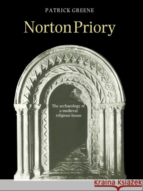 Norton Priory: The Archaeology of a Medieval Religious House Greene, J. Patrick 9780521602785