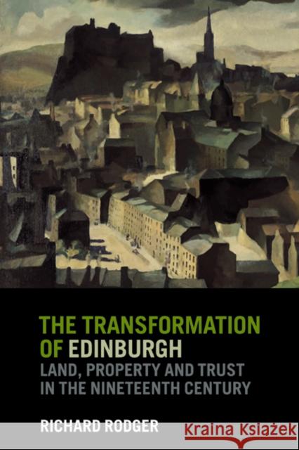 The Transformation of Edinburgh: Land, Property and Trust in the Nineteenth Century Rodger, Richard 9780521602822 Cambridge University Press