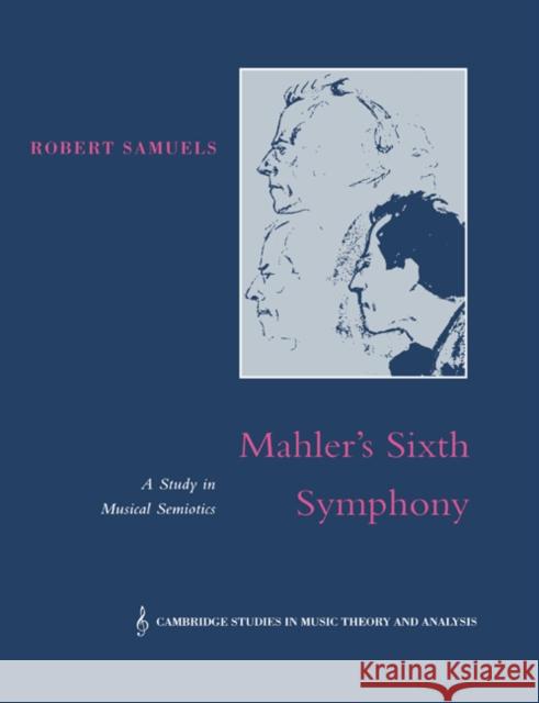 Mahler's Sixth Symphony: A Study in Musical Semiotics Samuels, Robert 9780521602839