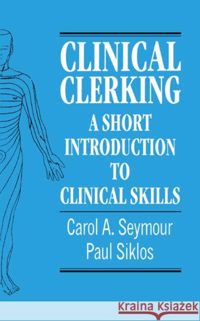 Clinical Clerking : A Short Introduction to Clinical Skills Carol A. Seymour Paul Siklos T. Sherwood 9780521602846 Cambridge University Press