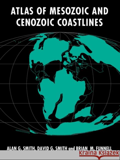 Atlas of Mesozoic and Cenozoic Coastlines Alan G. Smith A. G. Smith D. G. Smith 9780521602877 Cambridge University Press