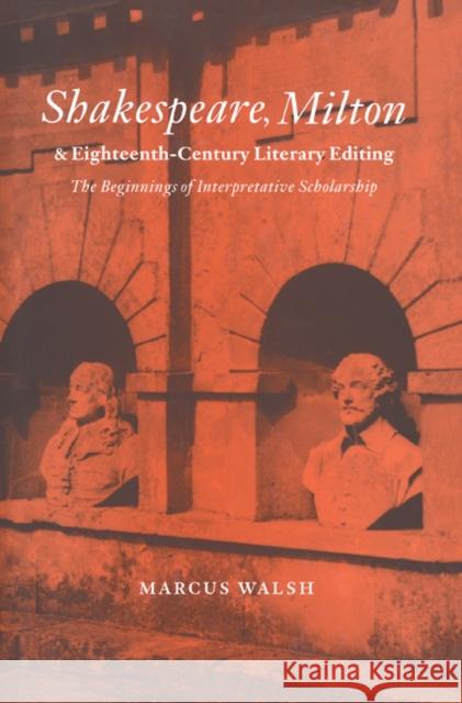 Shakespeare, Milton and Eighteenth-Century Literary Editing: The Beginnings of Interpretative Scholarship Walsh, Marcus 9780521602907