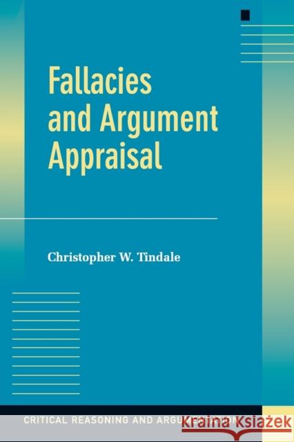 Fallacies and Argument Appraisal Christopher W. Tindale (Trent University, Peterborough, Ontario) 9780521603065 Cambridge University Press
